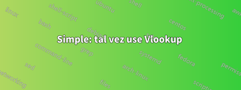 Simple: tal vez use Vlookup