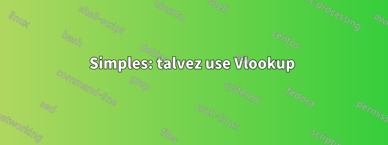 Simples: talvez use Vlookup