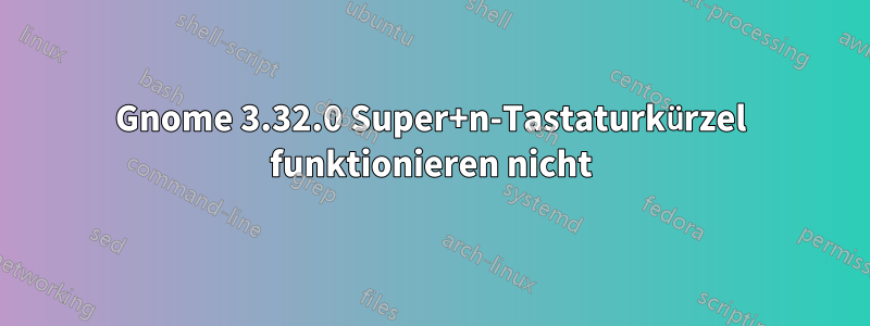 Gnome 3.32.0 Super+n-Tastaturkürzel funktionieren nicht