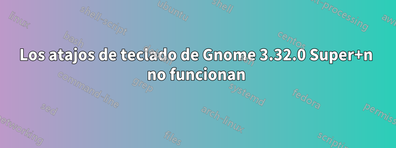 Los atajos de teclado de Gnome 3.32.0 Super+n no funcionan