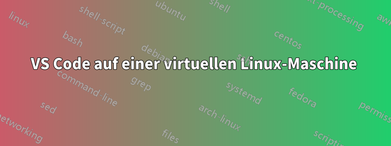 VS Code auf einer virtuellen Linux-Maschine