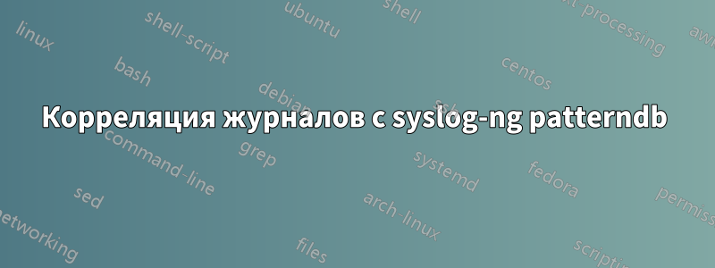 Корреляция журналов с syslog-ng patterndb