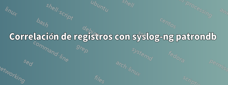 Correlación de registros con syslog-ng patrondb