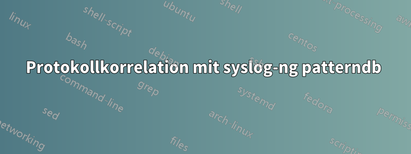 Protokollkorrelation mit syslog-ng patterndb