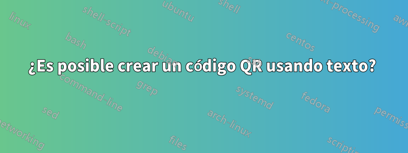 ¿Es posible crear un código QR usando texto?