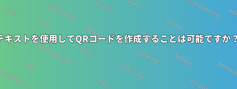 テキストを使用してQRコードを作成することは可能ですか？