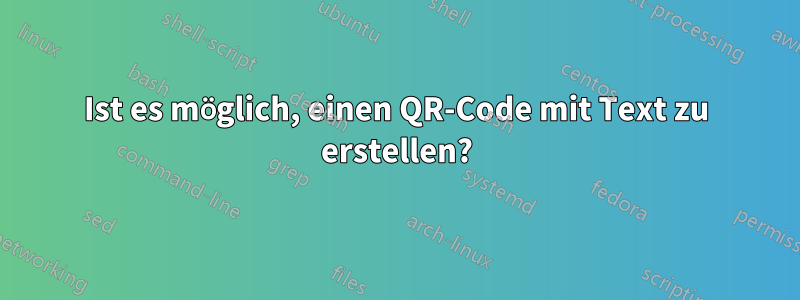 Ist es möglich, einen QR-Code mit Text zu erstellen?