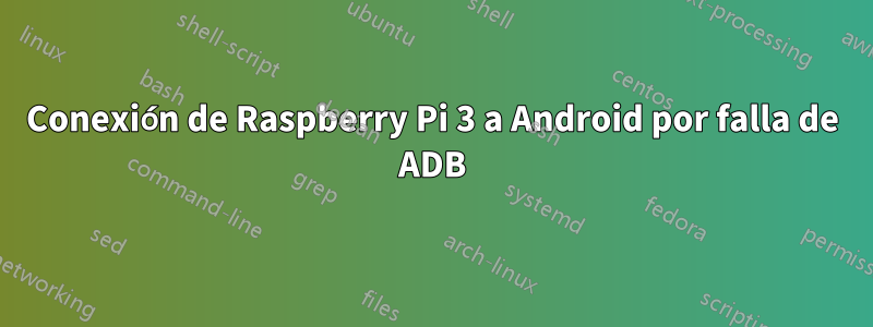 Conexión de Raspberry Pi 3 a Android por falla de ADB