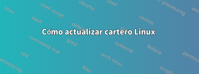 Cómo actualizar cartero Linux