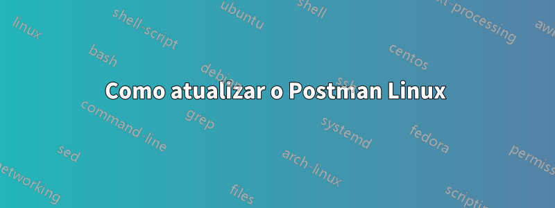 Como atualizar o Postman Linux