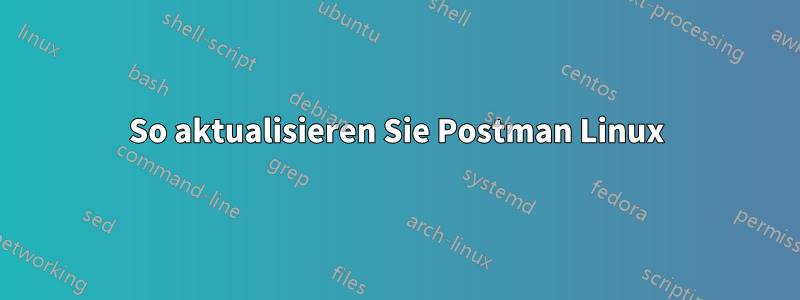 So aktualisieren Sie Postman Linux