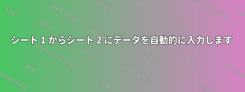 シート 1 からシート 2 にデータを自動的に入力します