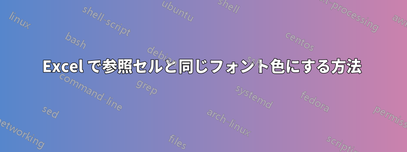 Excel で参照セルと同じフォント色にする方法