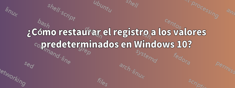 ¿Cómo restaurar el registro a los valores predeterminados en Windows 10?