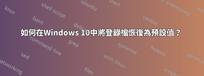 如何在Windows 10中將登錄檔恢復為預設值？