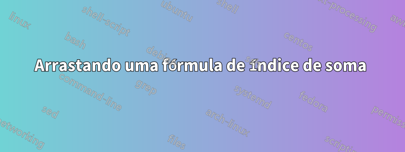 Arrastando uma fórmula de índice de soma