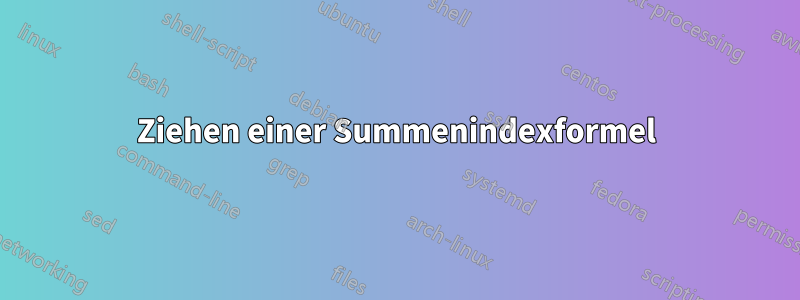 Ziehen einer Summenindexformel