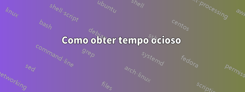 Como obter tempo ocioso