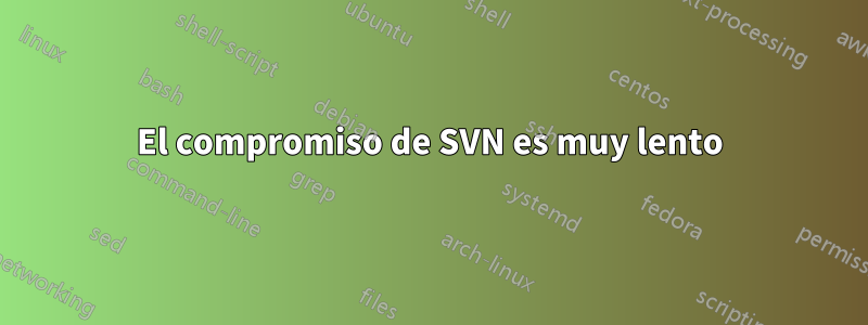 El compromiso de SVN es muy lento