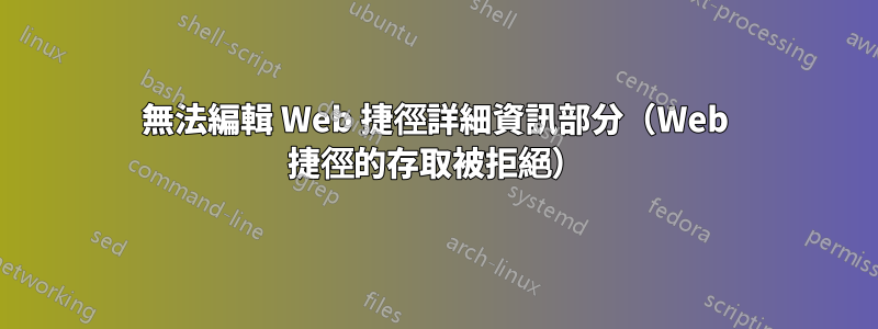 無法編輯 Web 捷徑詳細資訊部分（Web 捷徑的存取被拒絕）