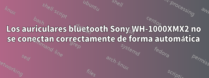 Los auriculares bluetooth Sony WH-1000XMX2 no se conectan correctamente de forma automática