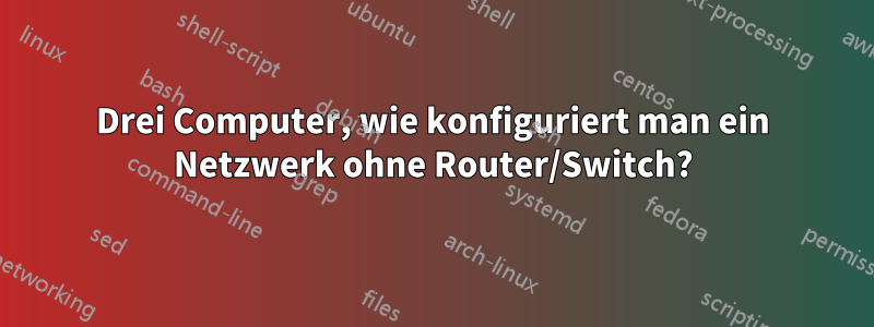 Drei Computer, wie konfiguriert man ein Netzwerk ohne Router/Switch?