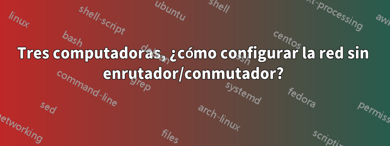 Tres computadoras, ¿cómo configurar la red sin enrutador/conmutador?