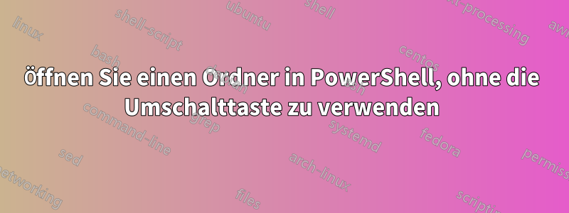 Öffnen Sie einen Ordner in PowerShell, ohne die Umschalttaste zu verwenden