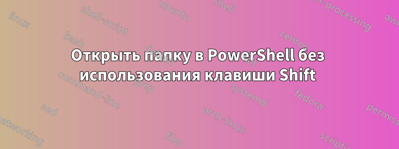 Открыть папку в PowerShell без использования клавиши Shift