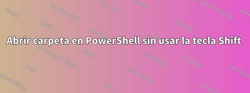 Abrir carpeta en PowerShell sin usar la tecla Shift