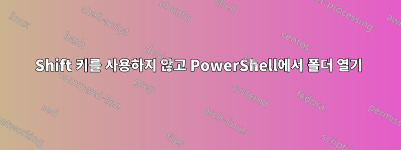 Shift 키를 사용하지 않고 PowerShell에서 폴더 열기