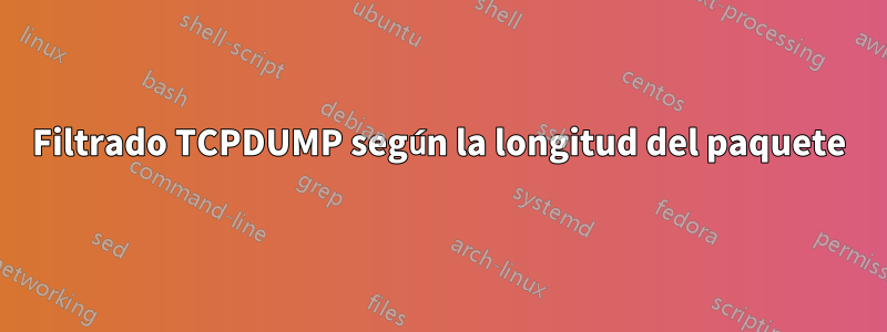 Filtrado TCPDUMP según la longitud del paquete