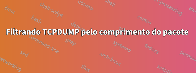 Filtrando TCPDUMP pelo comprimento do pacote