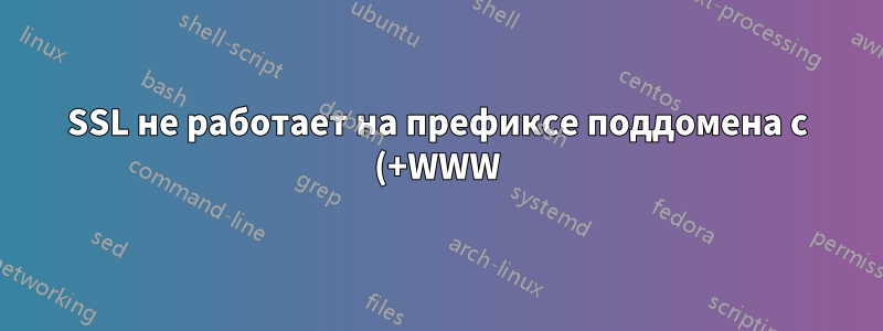 SSL не работает на префиксе поддомена с (+WWW)