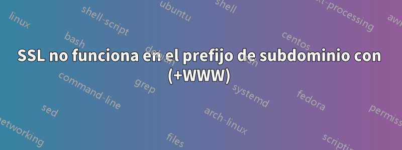 SSL no funciona en el prefijo de subdominio con (+WWW)