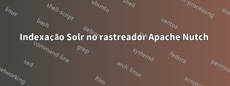 Indexação Solr no rastreador Apache Nutch