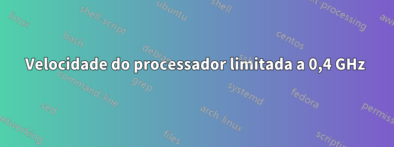 Velocidade do processador limitada a 0,4 GHz