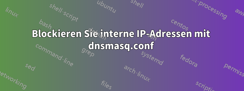 Blockieren Sie interne IP-Adressen mit dnsmasq.conf