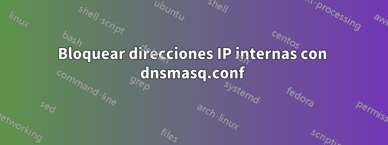 Bloquear direcciones IP internas con dnsmasq.conf