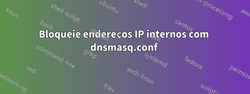 Bloqueie endereços IP internos com dnsmasq.conf