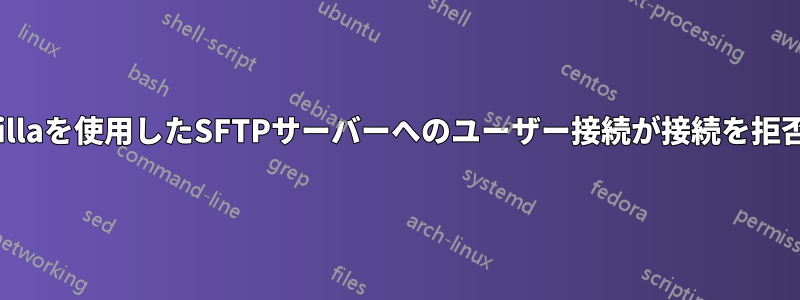 FileZillaを使用したSFTPサーバーへのユーザー接続が接続を拒否する