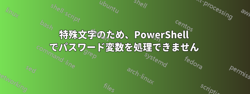 特殊文字のため、PowerShell でパスワード変数を処理できません