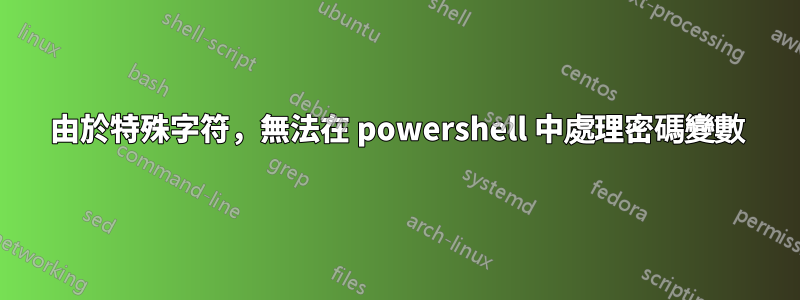 由於特殊字符，無法在 powershell 中處理密碼變數