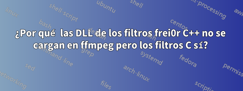 ¿Por qué las DLL de los filtros frei0r C++ no se cargan en ffmpeg pero los filtros C sí?