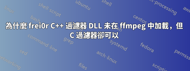 為什麼 frei0r C++ 過濾器 DLL 未在 ffmpeg 中加載，但 C 過濾器卻可以