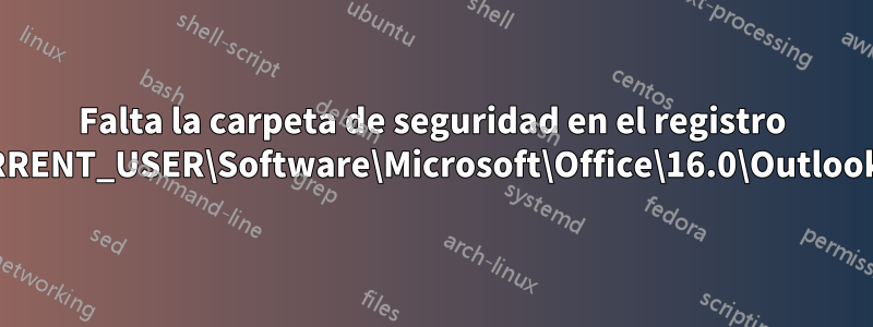 Falta la carpeta de seguridad en el registro HKEY_CURRENT_USER\Software\Microsoft\Office\16.0\Outlook\Security