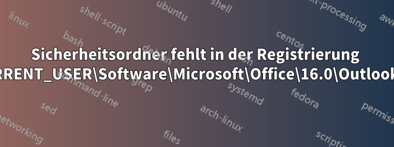 Sicherheitsordner fehlt in der Registrierung HKEY_CURRENT_USER\Software\Microsoft\Office\16.0\Outlook\Security