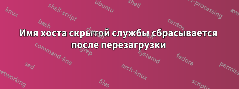 Имя хоста скрытой службы сбрасывается после перезагрузки