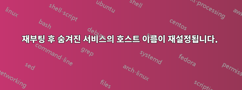 재부팅 후 숨겨진 서비스의 호스트 이름이 재설정됩니다.