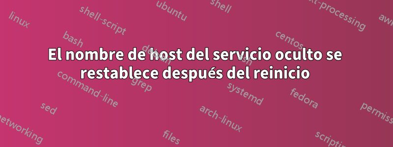 El nombre de host del servicio oculto se restablece después del reinicio